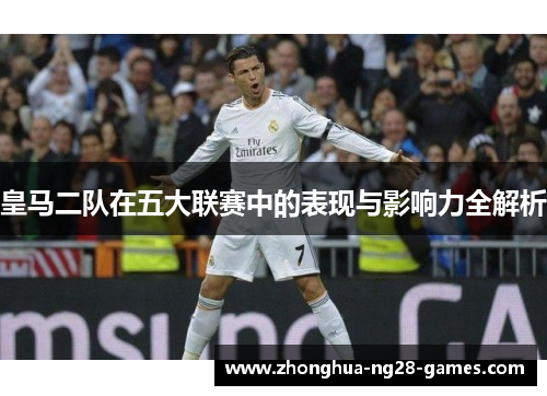 皇马二队在五大联赛中的表现与影响力全解析