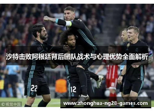 沙特击败阿根廷背后团队战术与心理优势全面解析 沙特击败阿根廷背后团队战术与心理优势全面解析