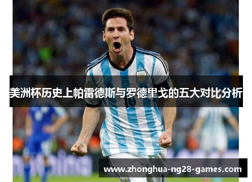 美洲杯历史上帕雷德斯与罗德里戈的五大对比分析 美洲杯历史上帕雷德斯与罗德里戈的五大对比分析