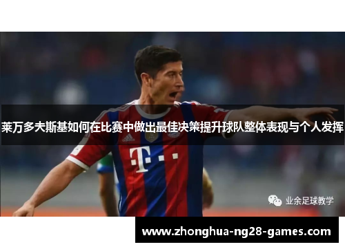 莱万多夫斯基如何在比赛中做出最佳决策提升球队整体表现与个人发挥