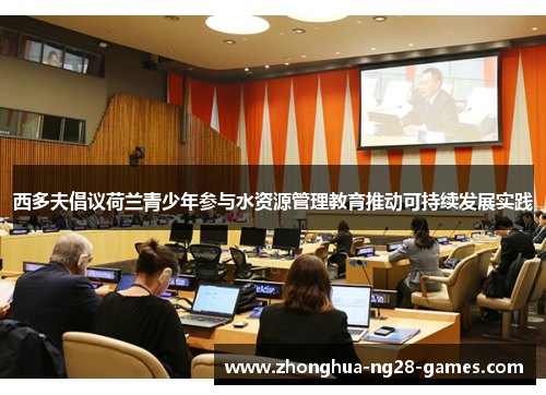 西多夫倡议荷兰青少年参与水资源管理教育推动可持续发展实践