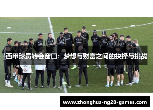 西甲球员转会窗口:梦想与财富之间的抉择与挑战 西甲球员转会窗口:梦想与财富之间的抉择与挑战