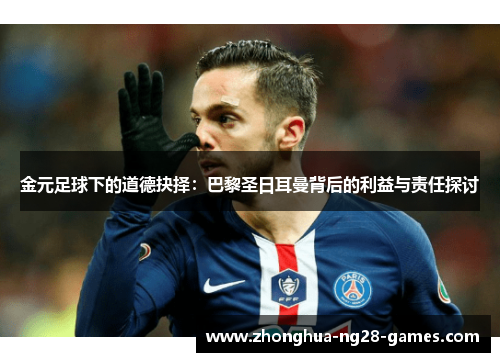 金元足球下的道德抉择:巴黎圣日耳曼背后的利益与责任探讨 金元足球下的道德抉择:巴黎圣日耳曼背后的利益与责任探讨