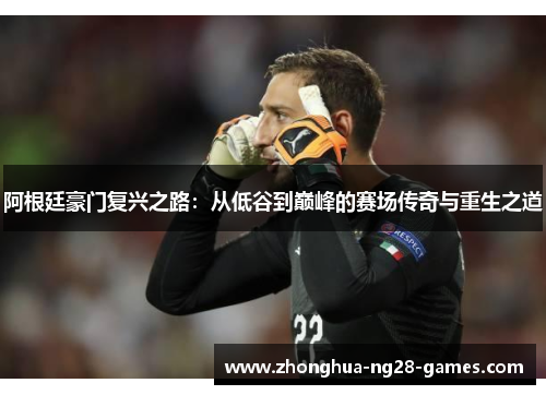 阿根廷豪门复兴之路：从低谷到巅峰的赛场传奇与重生之道