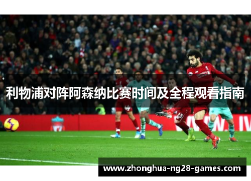 利物浦对阵阿森纳比赛时间及全程观看指南 利物浦对阵阿森纳比赛时间及全程观看指南