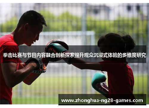 拳击比赛与节目内容融合创新探索提升观众沉浸式体验的多维度研究