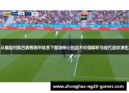从福登对阵巴西看西甲体系下前场核心的战术价值解析与现代进攻演化
