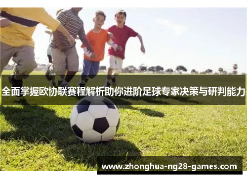 全面掌握欧协联赛程解析助你进阶足球专家决策与研判能力 全面掌握欧协联赛程解析助你进阶足球专家决策与研判能力