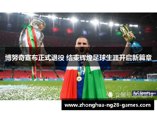 博努奇宣布正式退役 结束辉煌足球生涯开启新篇章