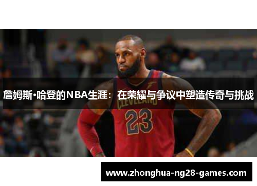 詹姆斯·哈登的NBA生涯：在荣耀与争议中塑造传奇与挑战